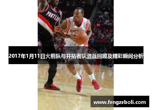 2017年1月11日火箭队与开拓者队激战回顾及精彩瞬间分析
