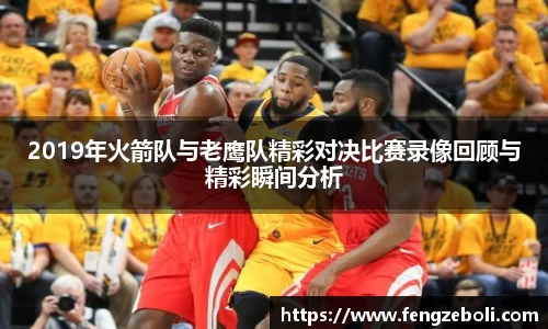 2019年火箭队与老鹰队精彩对决比赛录像回顾与精彩瞬间分析