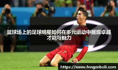 篮球场上的足球明星如何在多元运动中展现卓越才能与魅力