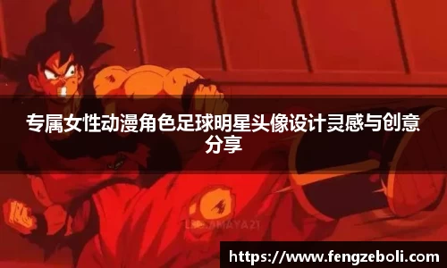 专属女性动漫角色足球明星头像设计灵感与创意分享