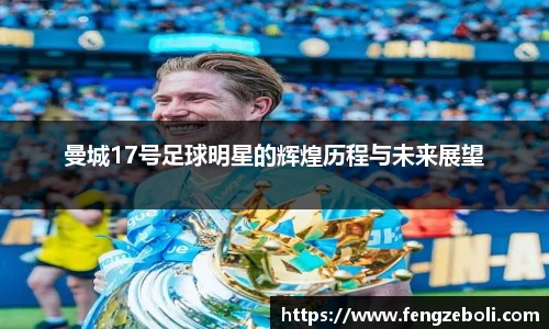 曼城17号足球明星的辉煌历程与未来展望